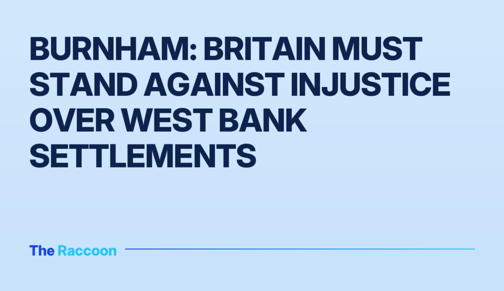 Burnham: Britain must stand against injustice over West Bank settlements