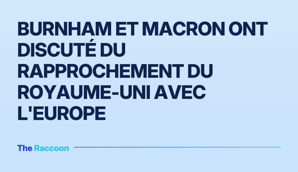 Burnham et Macron ont discuté du rapprochement du Royaume-Uni avec l'Europe