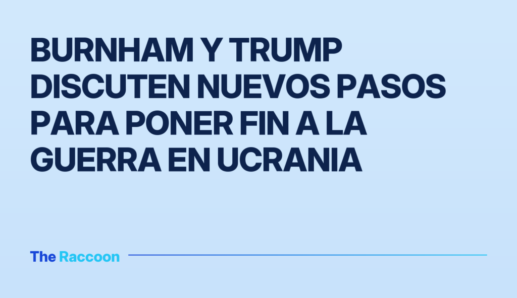 Burnham y Trump discuten nuevos pasos para poner fin a la guerra en Ucrania