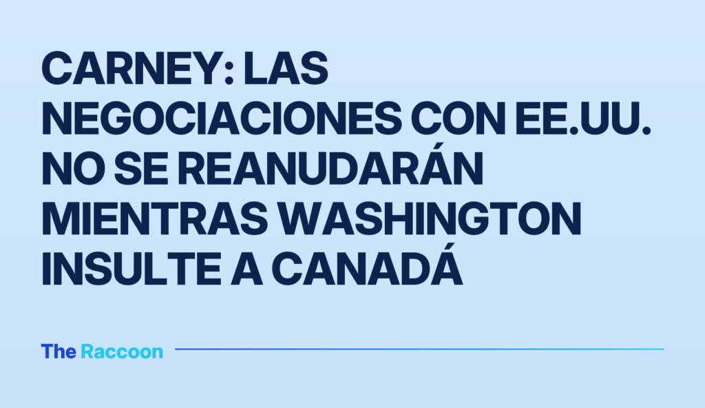 Carney: las negociaciones con EE.UU. no se reanudarán mientras Washington insulte a Canadá