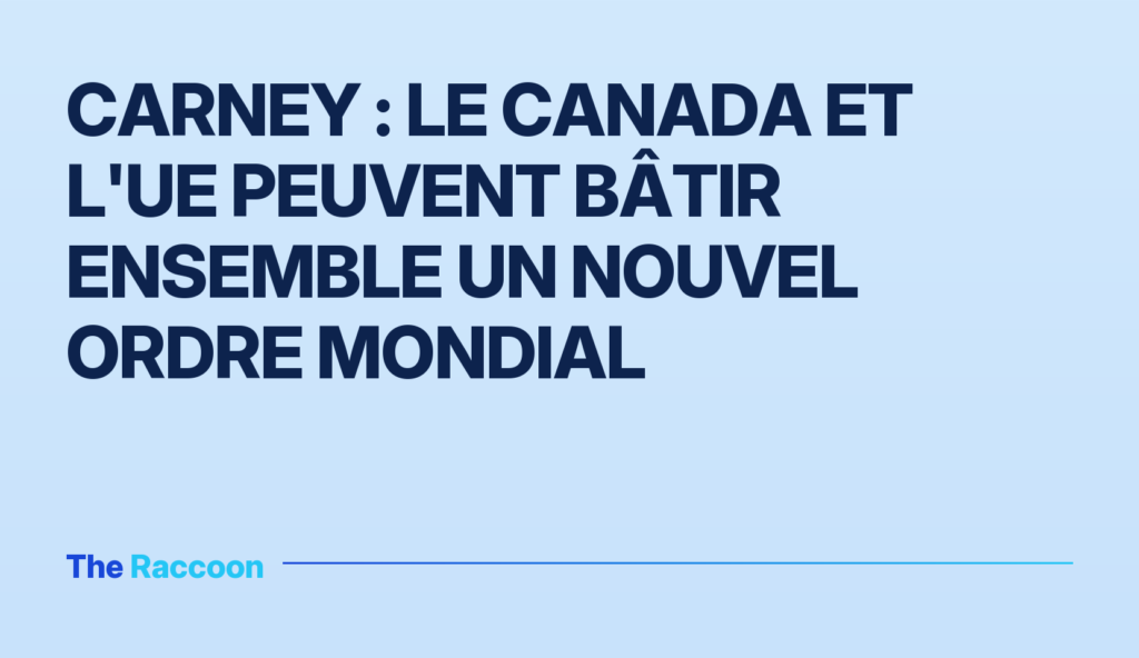 Carney : le Canada et l'UE peuvent bâtir ensemble un nouvel ordre mondial
