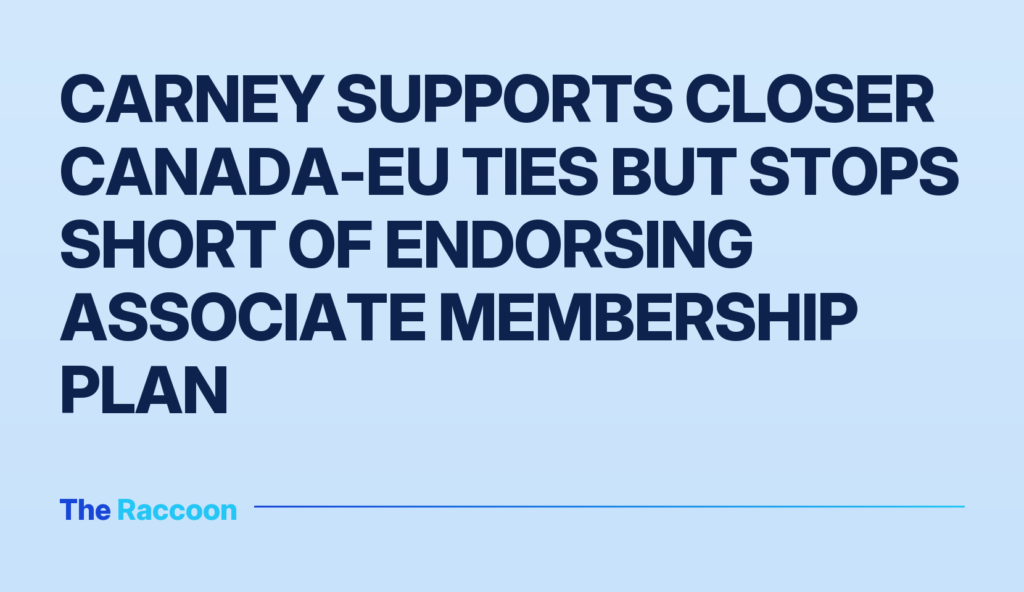 Carney supports closer Canada-EU ties but stops short of endorsing associate membership plan