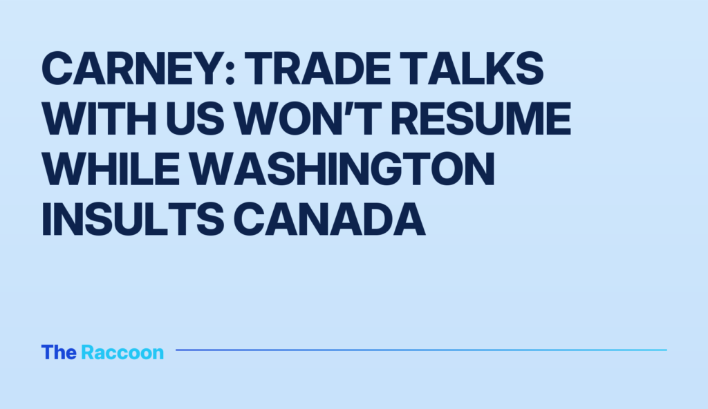 Carney: Trade talks with US won’t resume while Washington insults Canada