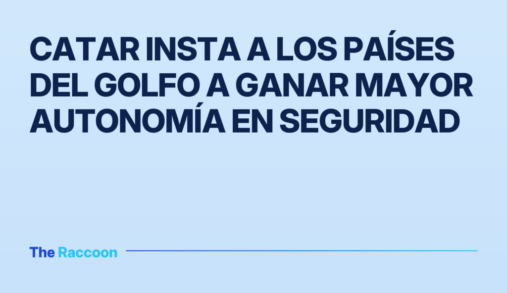 Catar insta a los países del Golfo a ganar mayor autonomía en seguridad