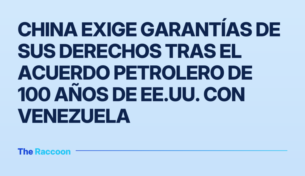 China exige garantías de sus derechos tras el acuerdo petrolero de 100 años de EE.UU. con Venezuela