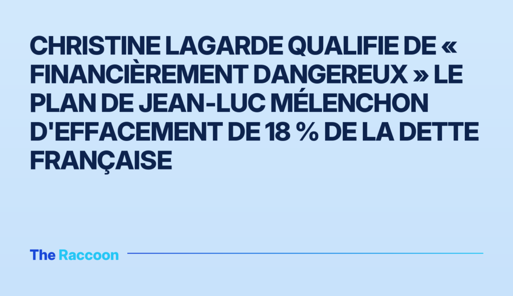 Christine Lagarde qualifie de « financièrement dangereux » le plan de Jean‑Luc Mélenchon d'effacement de 18 % de la dette fra