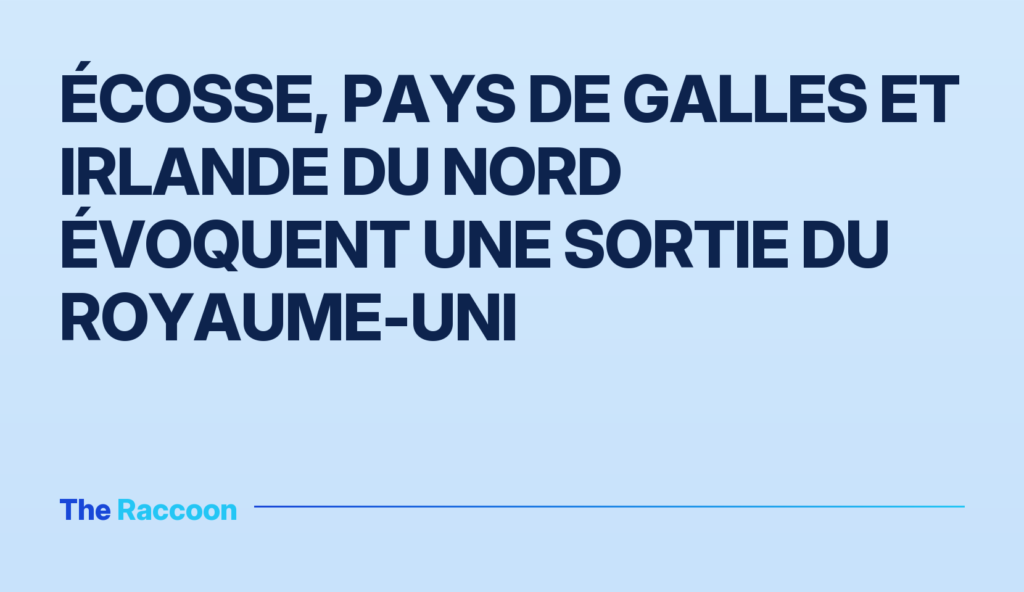 Écosse, pays de Galles et Irlande du Nord évoquent une sortie du Royaume-Uni