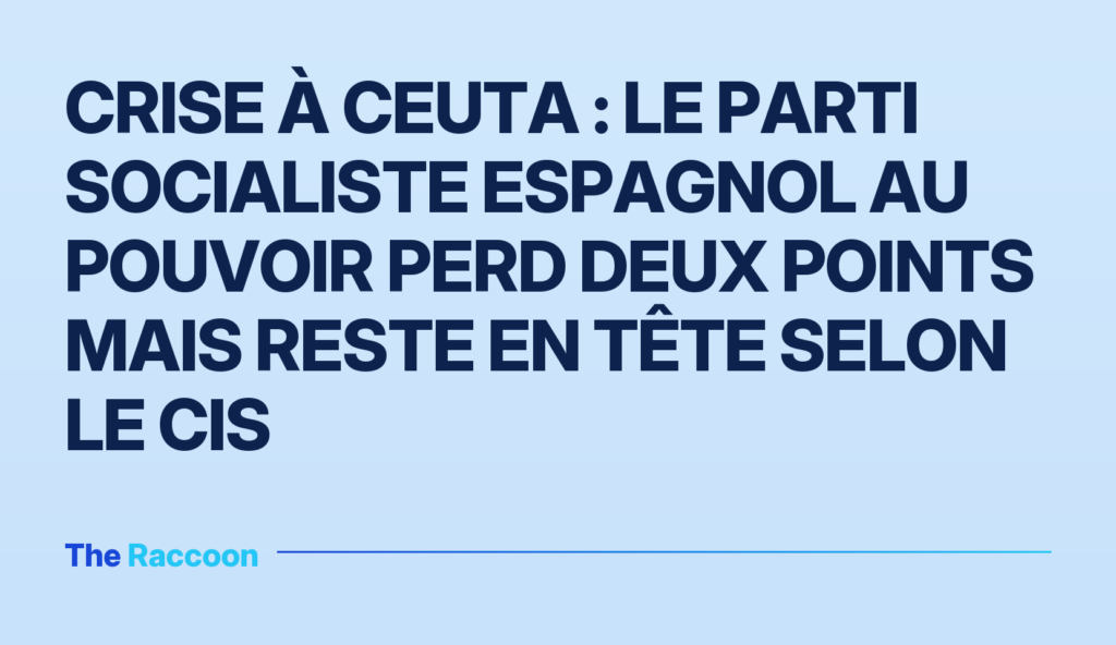 Crise à Ceuta : le parti socialiste espagnol au pouvoir perd deux points mais reste en tête selon le CIS