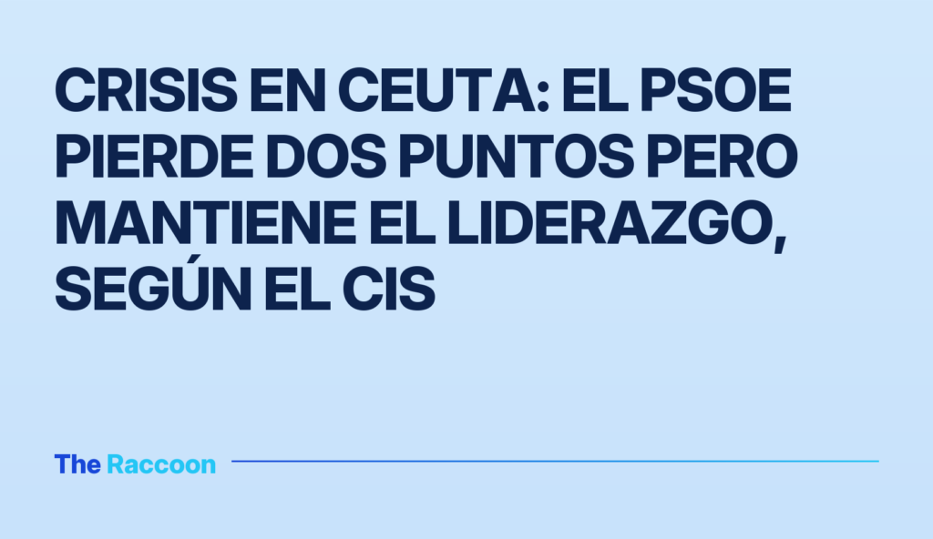 Crisis en Ceuta: el PSOE pierde dos puntos pero mantiene el liderazgo, según el CIS