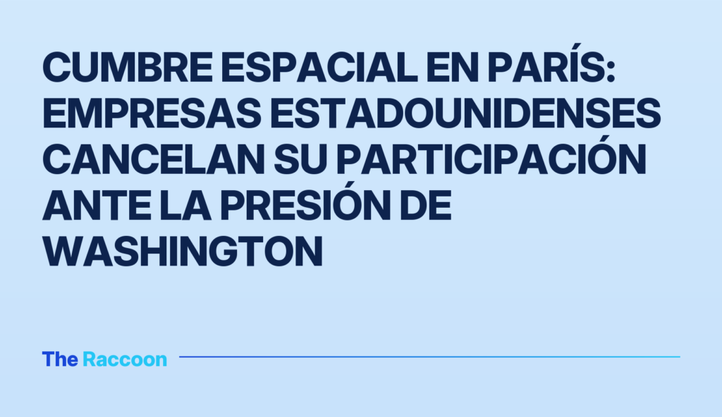 Cumbre espacial en París: empresas estadounidenses cancelan su participación ante la presión de Washington