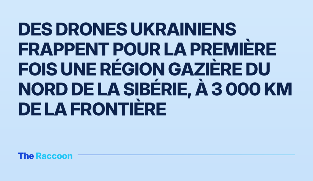 Des drones ukrainiens frappent pour la première fois une région gazière du nord de la Sibérie, à 3 000 km de la frontière