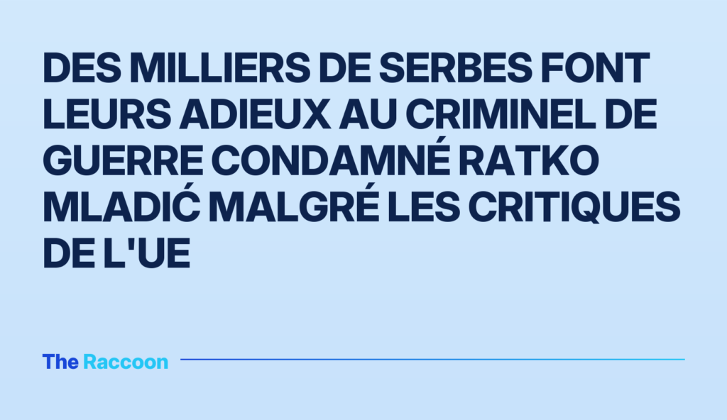 Des milliers de Serbes font leurs adieux au criminel de guerre condamné Ratko Mladić malgré les critiques de l'UE