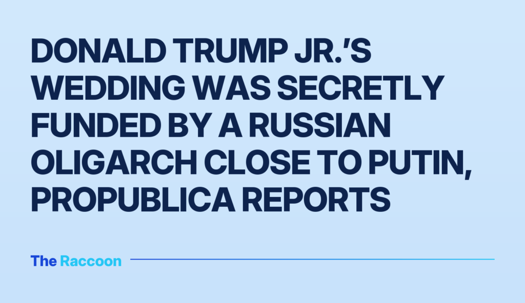 Donald Trump Jr.’s wedding was secretly funded by a Russian oligarch close to Putin, ProPublica reports
