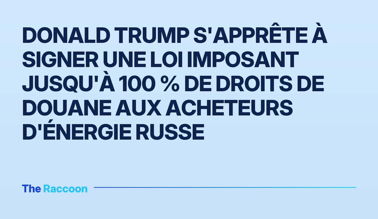 Donald Trump s'apprête à signer une loi imposant jusqu'à 100 % de droits de douane aux acheteurs d'énergie russe
