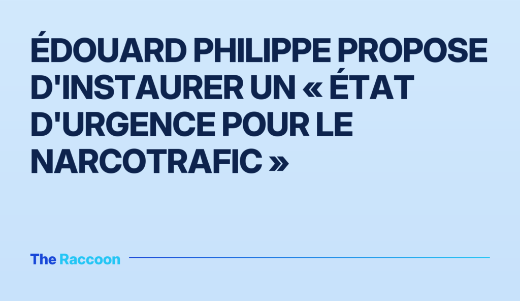 Édouard Philippe propose d'instaurer un « état d'urgence pour le narcotrafic »