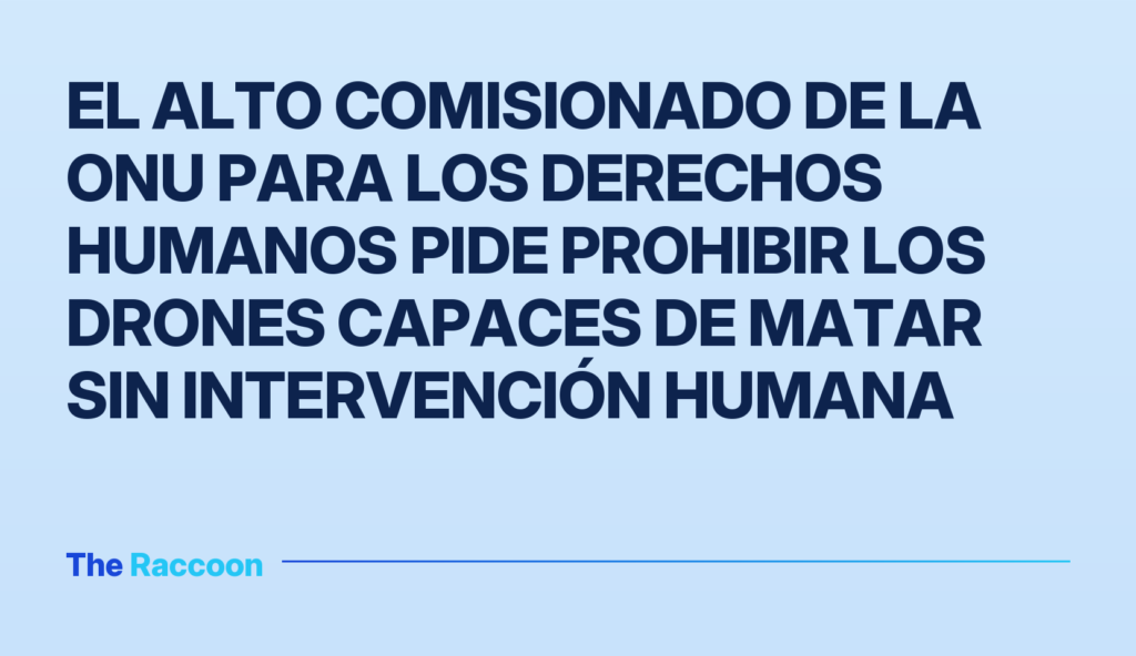 El Alto Comisionado de la ONU para los Derechos Humanos pide prohibir los drones capaces de matar sin intervención humana