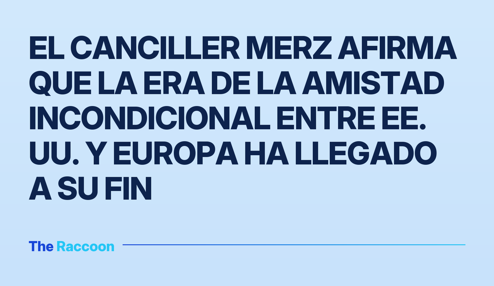 El canciller Merz afirma que la era de la amistad incondicional entre EE. UU. y Europa ha llegado a su fin