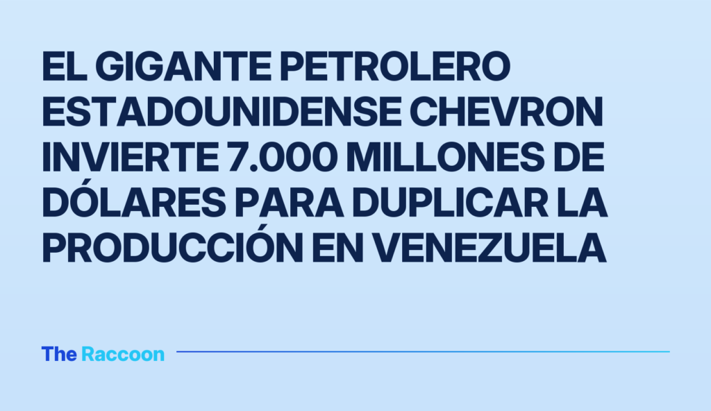 El gigante petrolero estadounidense Chevron invierte 7.000 millones de dólares para duplicar la producción en Venezuela El gigante petrolero estadounidense Chevron invierte 7.000 millones de dólares para duplicar la producción en Venezuela