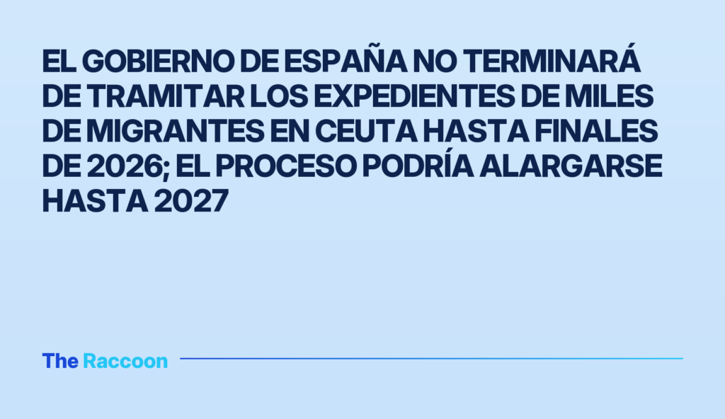 El Gobierno de España no terminará de tramitar los expedientes de miles de migrantes en Ceuta hasta finales de 2026; el proce