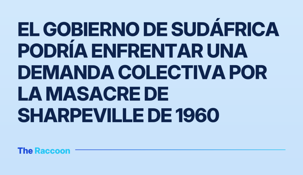 El Gobierno de Sudáfrica podría enfrentar una demanda colectiva por la masacre de Sharpeville de 1960