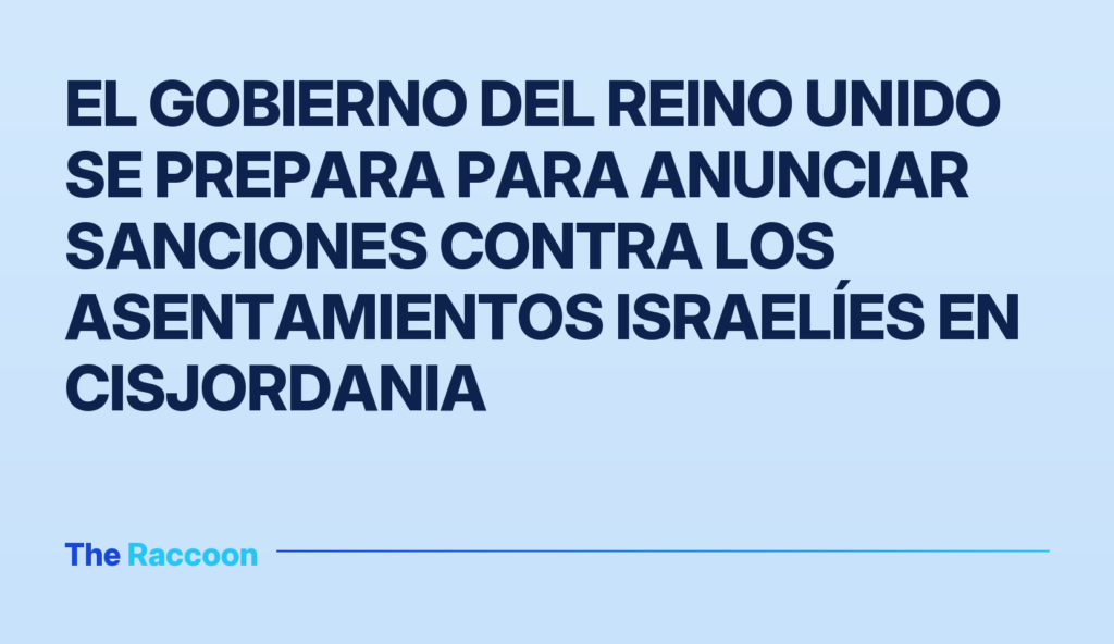 El gobierno del Reino Unido se prepara para anunciar sanciones contra los asentamientos israelíes en Cisjordania