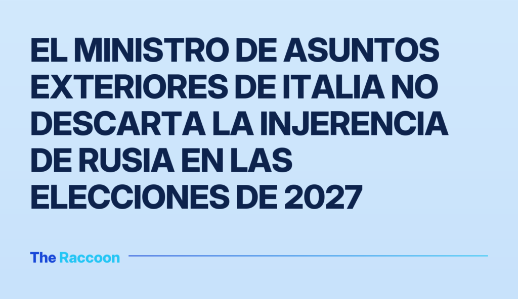 El ministro de Asuntos Exteriores de Italia no descarta la injerencia de Rusia en las elecciones de 2027