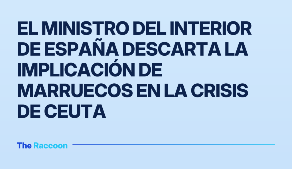 El ministro del Interior de España descarta la implicación de Marruecos en la crisis de Ceuta