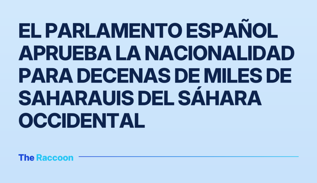 El Parlamento español aprueba la nacionalidad para decenas de miles de saharauis del Sáhara Occidental