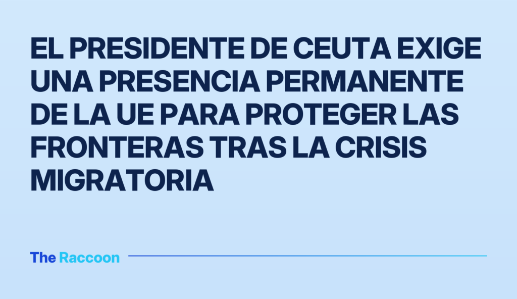 El presidente de Ceuta exige una presencia permanente de la UE para proteger las fronteras tras la crisis migratoria