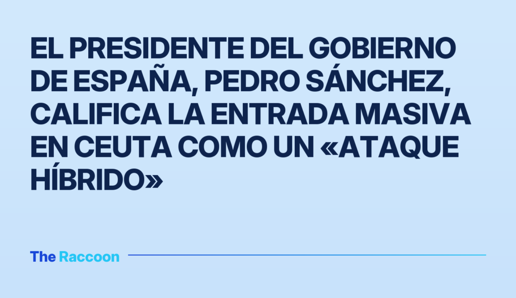 El presidente del Gobierno de España, Pedro Sánchez, califica la entrada masiva en Ceuta como un «ataque híbrido» El presidente del Gobierno de España, Pedro Sánchez, califica la entrada masiva en Ceuta como un «ataque híbrido»