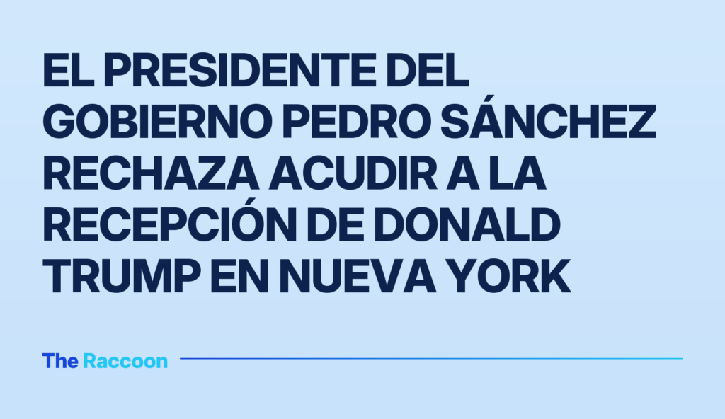 El presidente del Gobierno Pedro Sánchez rechaza acudir a la recepción de Donald Trump en Nueva York