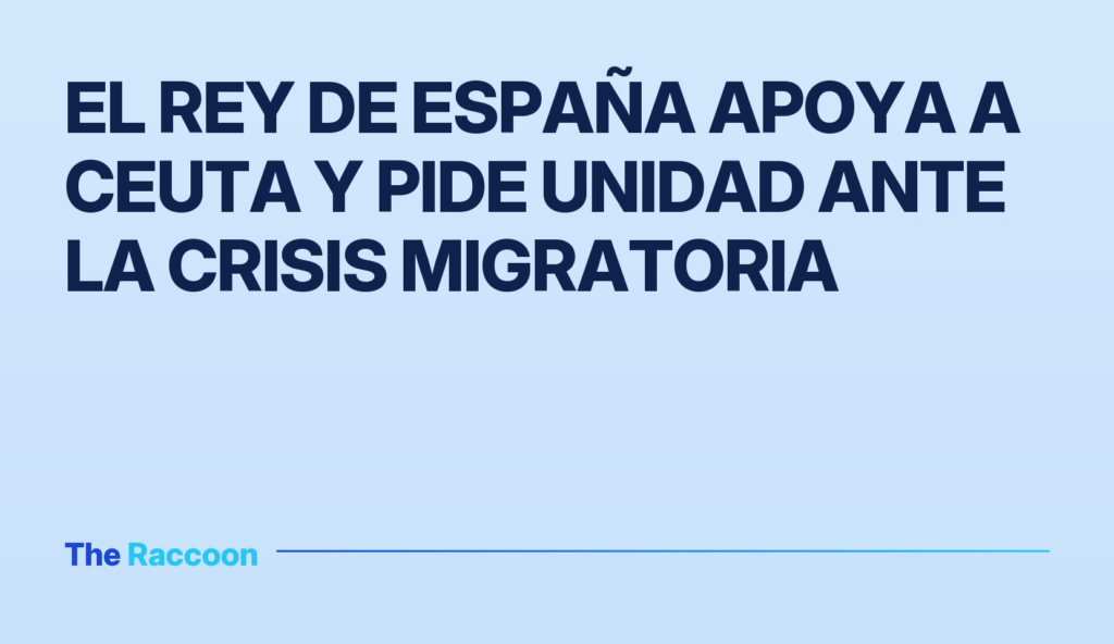 El rey de España apoya a Ceuta y pide unidad ante la crisis migratoria