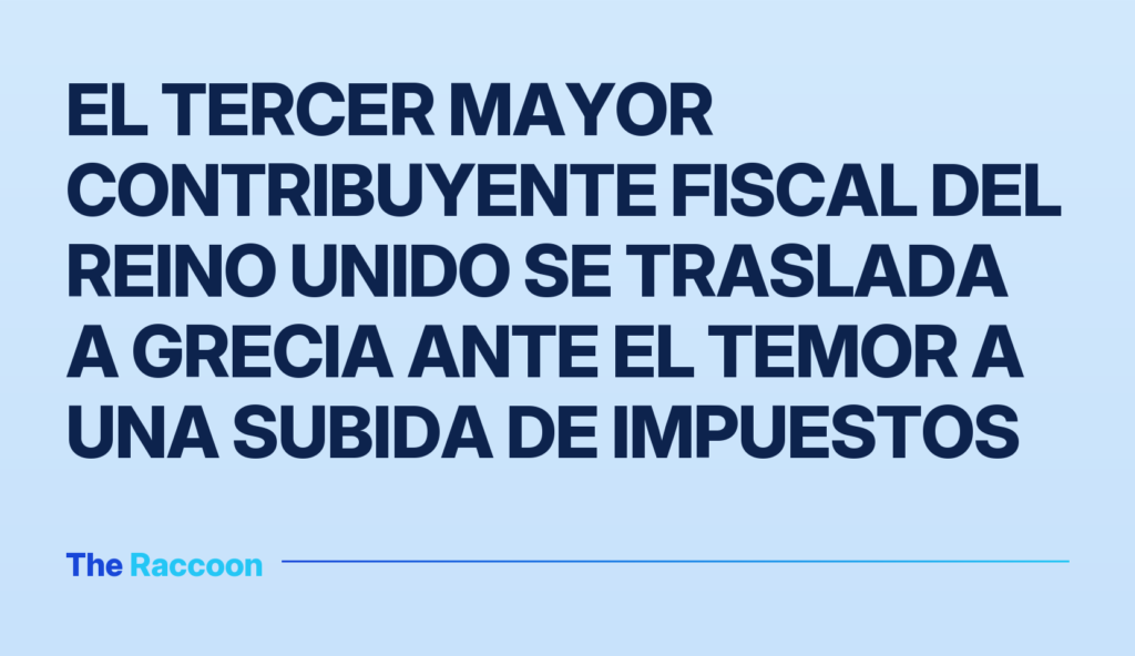 El tercer mayor contribuyente fiscal del Reino Unido se traslada a Grecia ante el temor a una subida de impuestos