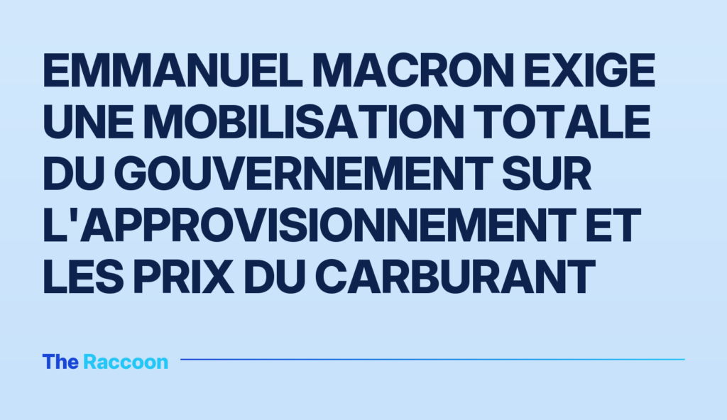 Emmanuel Macron exige une mobilisation totale du gouvernement sur l'approvisionnement et les prix du carburant