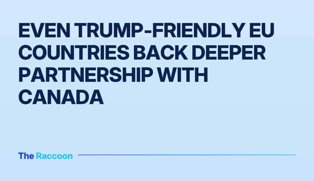 Even Trump‑friendly EU countries back deeper partnership with Canada