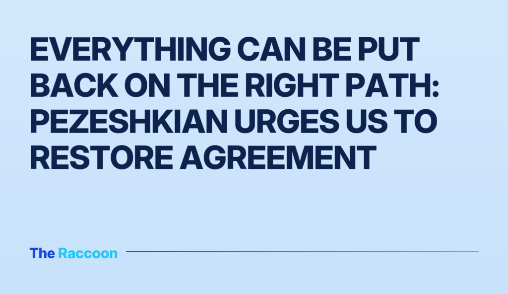 Everything can be put back on the right path: Pezeshkian urges US to restore agreement