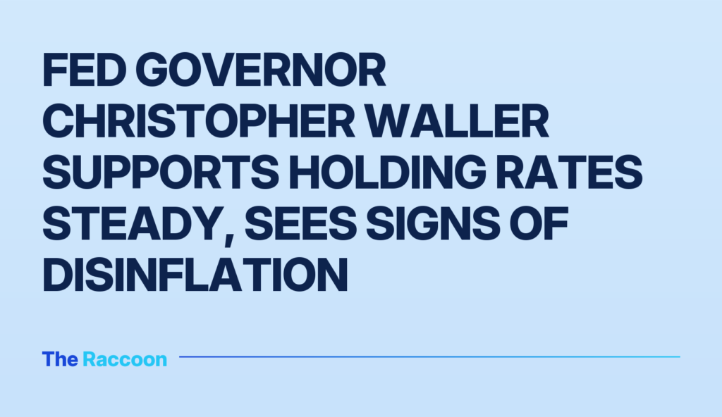 Fed Governor Christopher Waller Supports Holding Rates Steady, Sees Signs of Disinflation