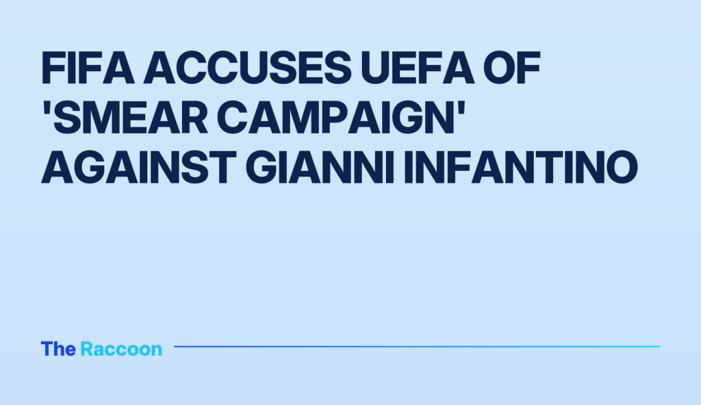 FIFA accuses UEFA of 'smear campaign' against Gianni Infantino