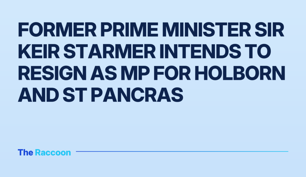 Former Prime Minister Sir Keir Starmer intends to resign as MP for Holborn and St Pancras