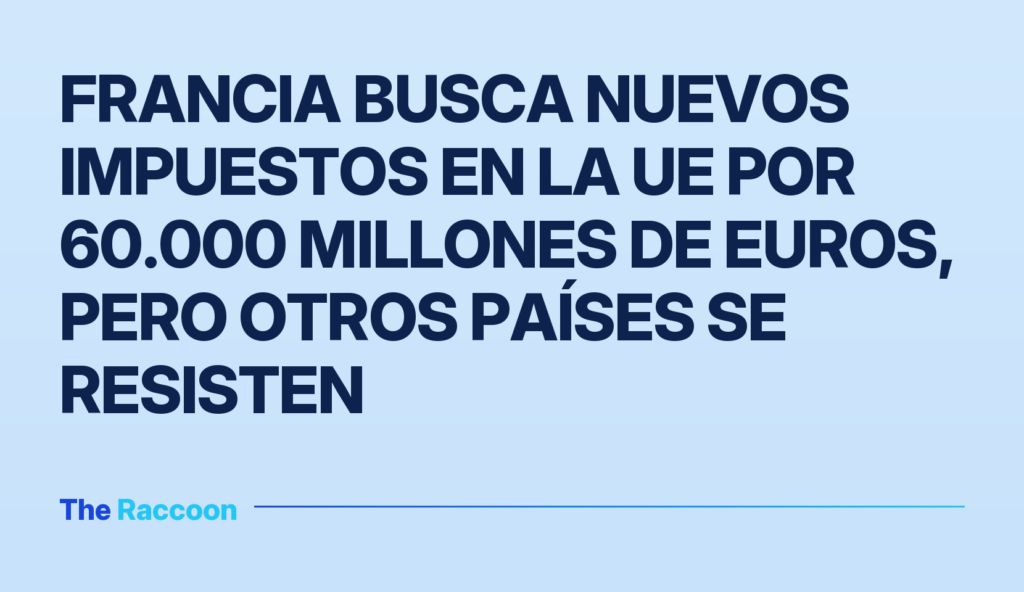 Francia busca nuevos impuestos en la UE por 60.000 millones de euros, pero otros países se resisten