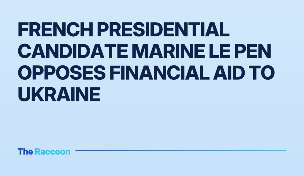 French presidential candidate Marine Le Pen opposes financial aid to Ukraine