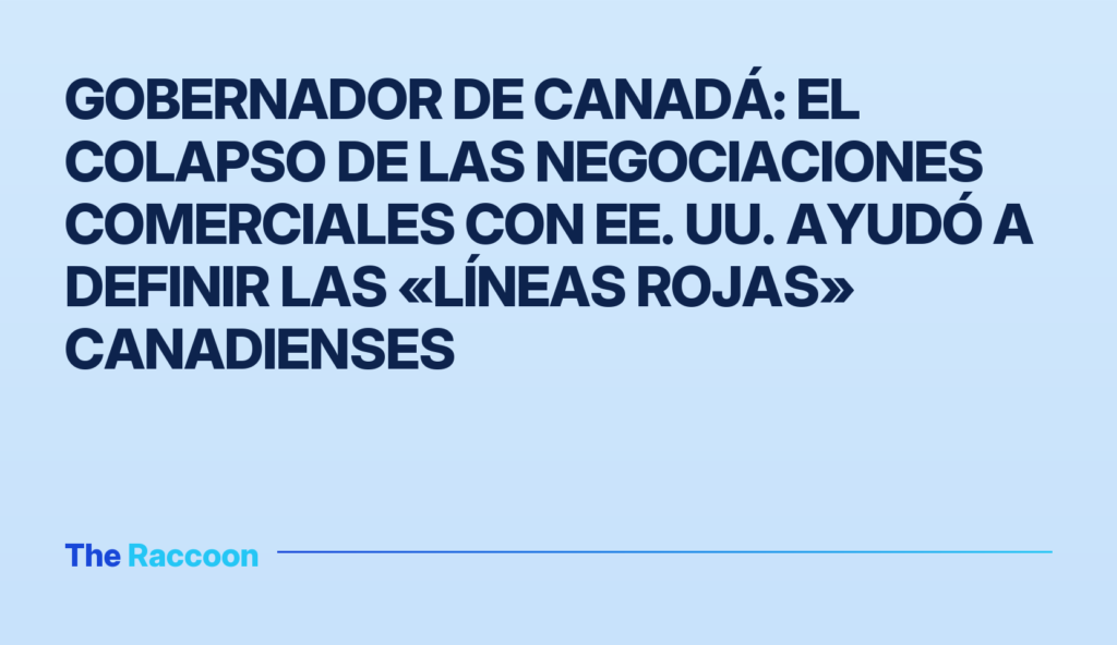 Gobernador de Canadá: el colapso de las negociaciones comerciales con EE. UU. ayudó a definir las «líneas rojas» canadienses Gobernador de Canadá: el colapso de las negociaciones comerciales con EE. UU. ayudó a definir las «líneas rojas» canadienses