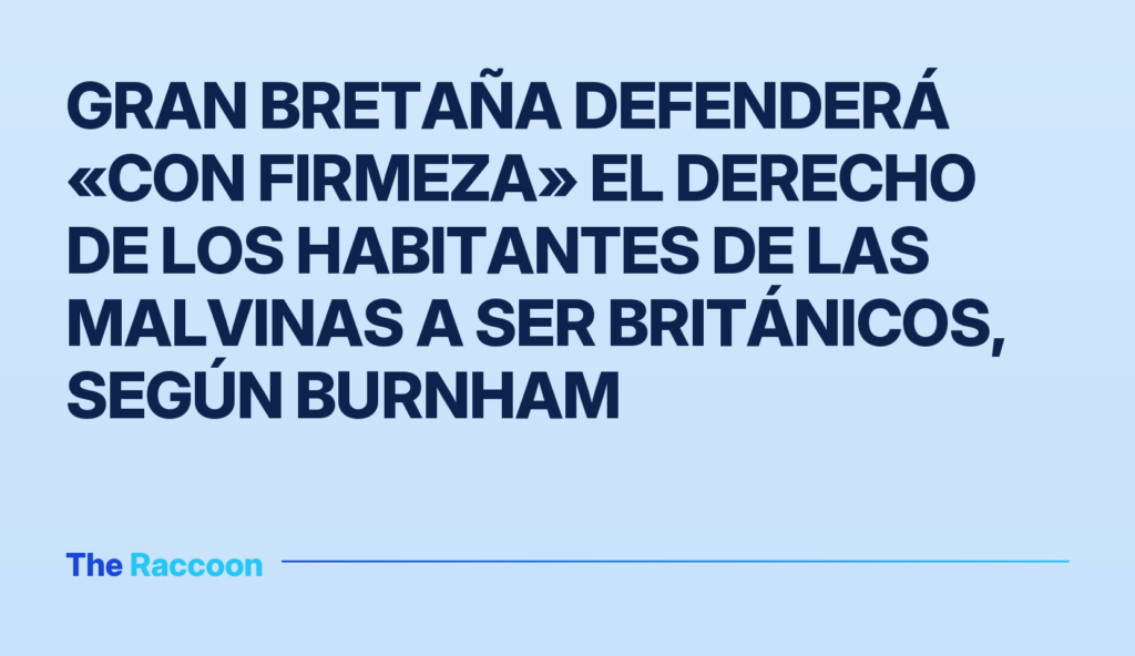 Gran Bretaña defenderá «con firmeza» el derecho de los habitantes de las Malvinas a ser británicos, según Burnham