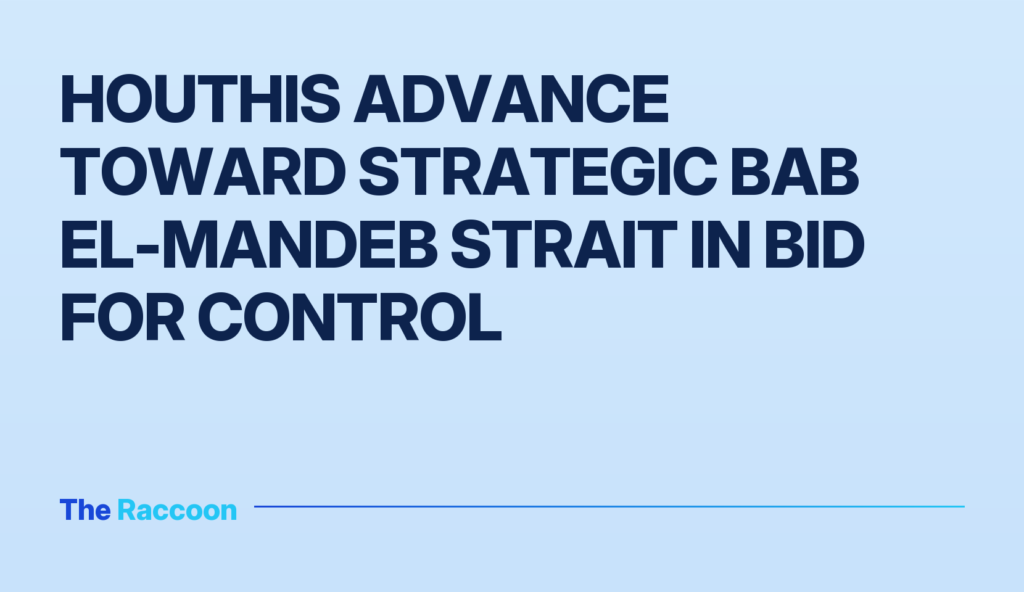 Houthis advance toward strategic Bab el-Mandeb Strait in bid for control