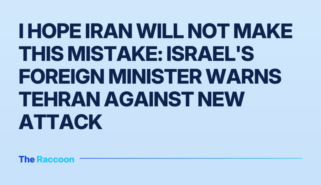 I hope Iran will not make this mistake: Israel's foreign minister warns Tehran against new attack