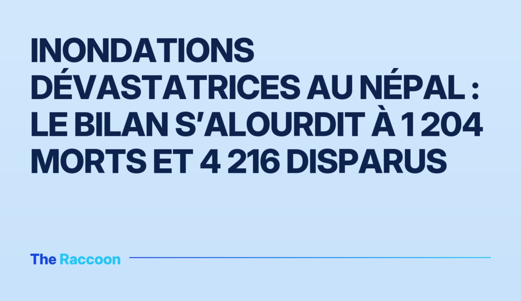 Inondations dévastatrices au Népal : le bilan s’alourdit à 1 204 morts et 4 216 disparus Inondations dévastatrices au Népal : le bilan s’alourdit à 1 204 morts et 4 216 disparus