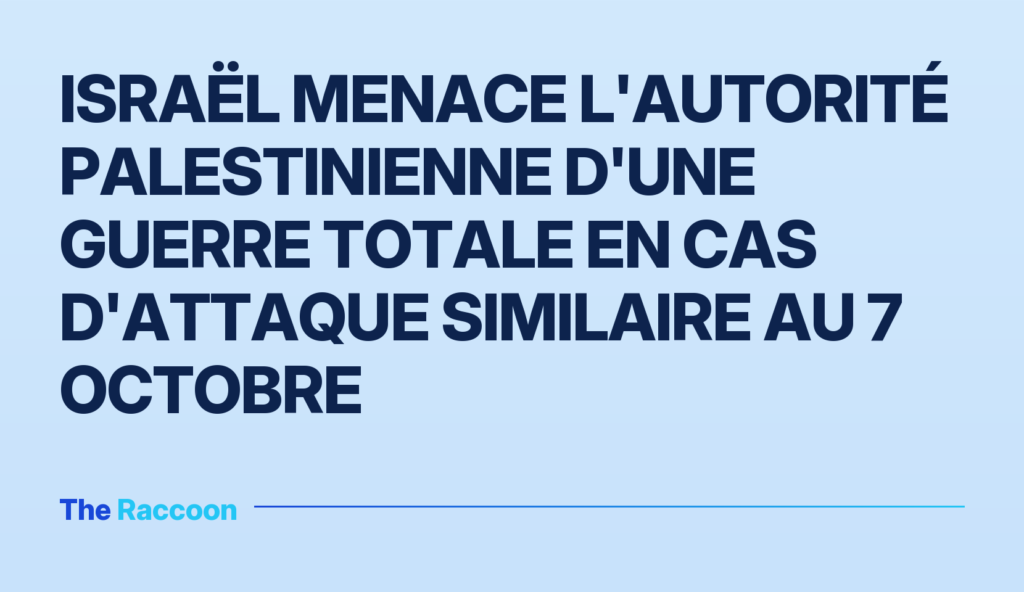 Israël menace l'Autorité palestinienne d'une guerre totale en cas d'attaque similaire au 7 octobre Israël menace l'Autorité palestinienne d'une guerre totale en cas d'attaque similaire au 7 octobre