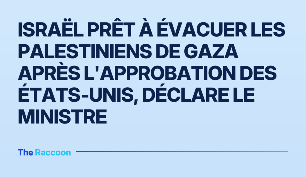 Israël prêt à évacuer les Palestiniens de Gaza après l'approbation des États‑Unis, déclare le ministre