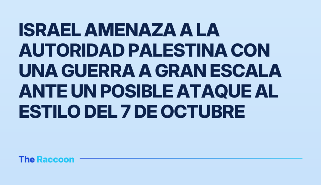 Israel amenaza a la Autoridad Palestina con una guerra a gran escala ante un posible ataque al estilo del 7 de octubre