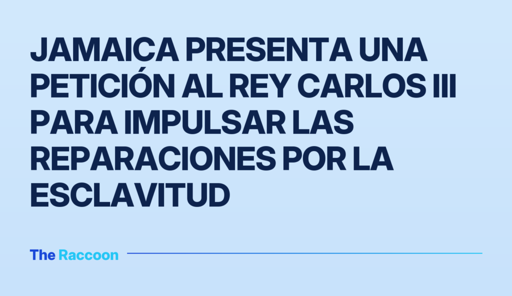 Jamaica presenta una petición al Rey Carlos III para impulsar las reparaciones por la esclavitud